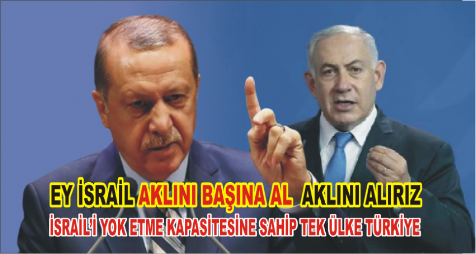 ERDOĞAN,ORTADOĞU'DA İSRAİL'İ YOK ETME KAPASİTESİNE SAHİP OLAN TEK KİŞİ 