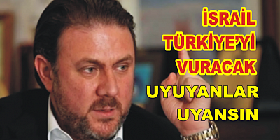 İSRAİL TÜRKİYE'Yİ VURACAK ,UYUYANLKAR UYANSIN 