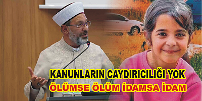 KANUNLARIN CAYDIRICILIĞI YOK,ÖLÜMSE ÖLÜM,İDAMSA İDAM